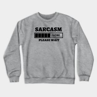 Sarcasm Loading Please Wait Crewneck Sweatshirt